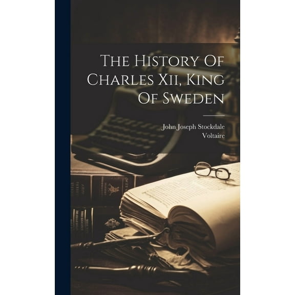The History Of Charles Xii, King Of Sweden (Hardcover)