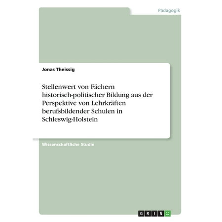 Stellenwert Von Fächern Historisch-Politischer Bildung Aus Der Perspektive Von Lehrkräften Berufsbildender Schulen In Schleswig-Holstein (German Edition)
