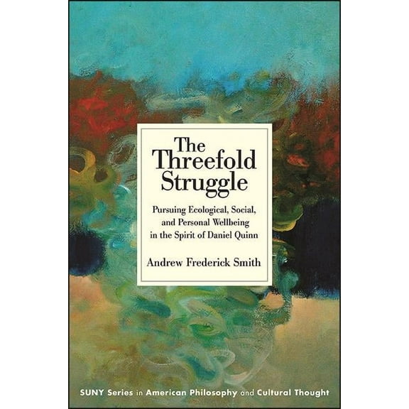 Suny American Philosophy and Cultural Th The Threefold Struggle: Pursuing Ecological, Social, and Personal Wellbeing in the Spirit of Daniel Quinn, (Paperback)