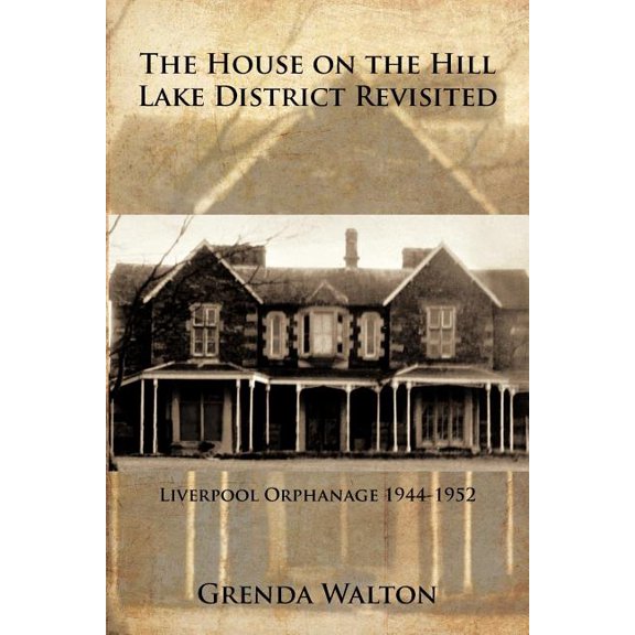 The House on the Hill-Lake District Revisited: Liverpool Orphanage 1944-1952, (Paperback)