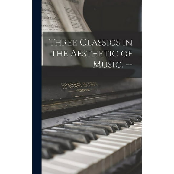 Three Classics in the Aesthetic of Music. --, (Hardcover)