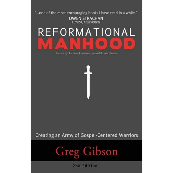 Reformational Manhood: Creating a Culture of Gospel-Centered Warriors (Paperback) by Greg Gibson