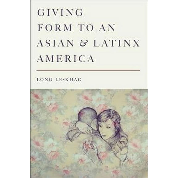 Stanford Studies in Comparative Race and Ethnicity: Giving Form to an Asian and Latinx America (Paperback)