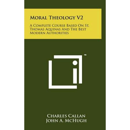 Moral Theology V2 : A Complete Course Based on St. Thomas Aquinas and the Best Modern (Best Of St Thomas)
