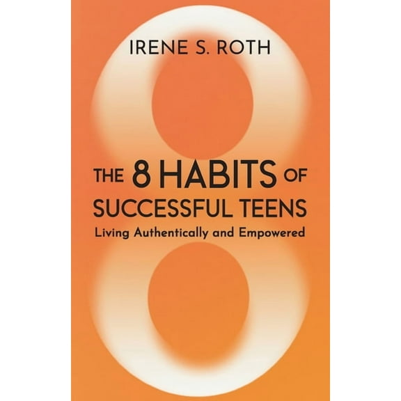 The 8 Habits of Successful Teens: Living Authentically and Empowered, (Paperback)