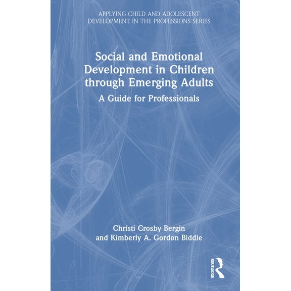 Applying Child and Adolescent Developmen Social and Emotional Development in Children through Emerging Adults: A Guide for Professionals, (Hardcover)