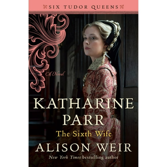 Katharine Parr, the Sixth Wife (Hardcover 9781101966631) by Alison Weir