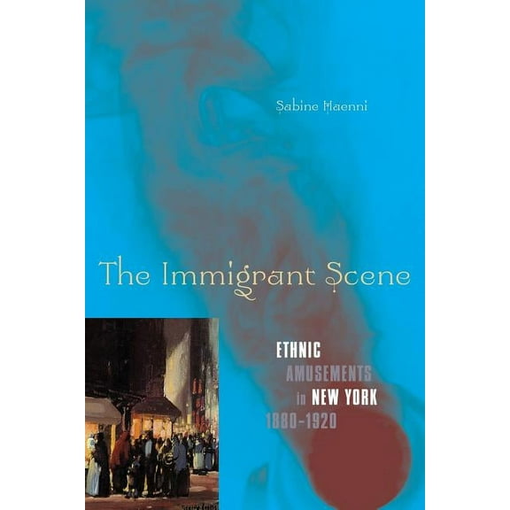 The Immigrant Scene: Ethnic Amusements in New York, 1880-1920, (Paperback)