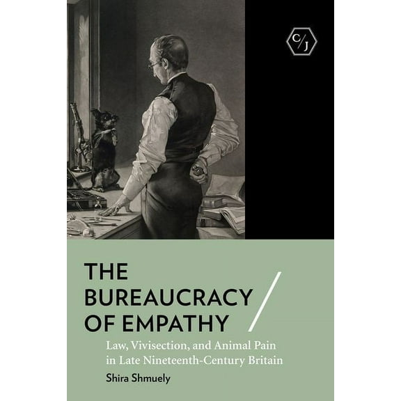 Corpus Juris: The Humanities in Politics The Bureaucracy of Empathy: Law, Vivisection, and Animal Pain in Late Nineteenth-Century Britain, (Hardcover)