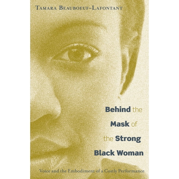 Behind the Mask of the Strong Black Woman : Voice and the Embodiment of a Costly Performance (Hardcover)