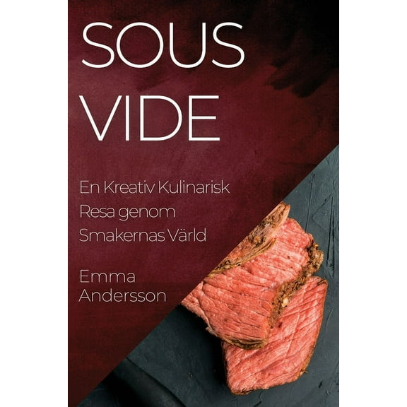Sous Vide: En Kreativ Kulinarisk Resa genom Smakernas VÃ¤rld, (Paperback)