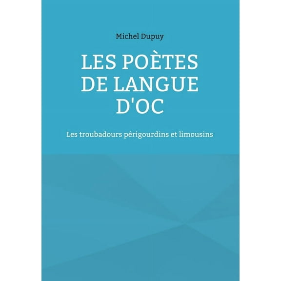 Les poÃ¨tes de langue d'oc: Les troubadours pÃ©rigourdins et limousins, (Paperback)