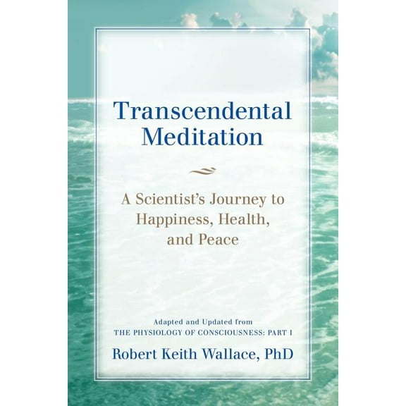 Transcendental Meditation: A Scientist's Journey to Happiness, Health, and Peace, Adapted and Updated from The Physiolog, (Paperback)