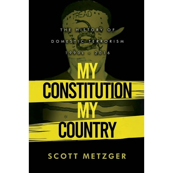 My Constitution, My Country: The History of Domestic Terrorism 1990s - 2016, (Paperback)