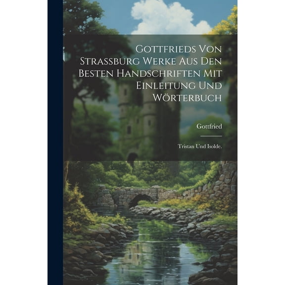 Gottfrieds von Strassburg Werke aus den besten Handschriften mit Einleitung und Wörterbuch : Tristan und Isolde. (Paperback)