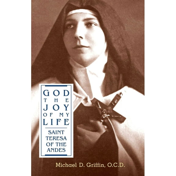 God the Joy of My Life: A Biography of Saint Teresa of Jesus of the Andes, (Paperback)