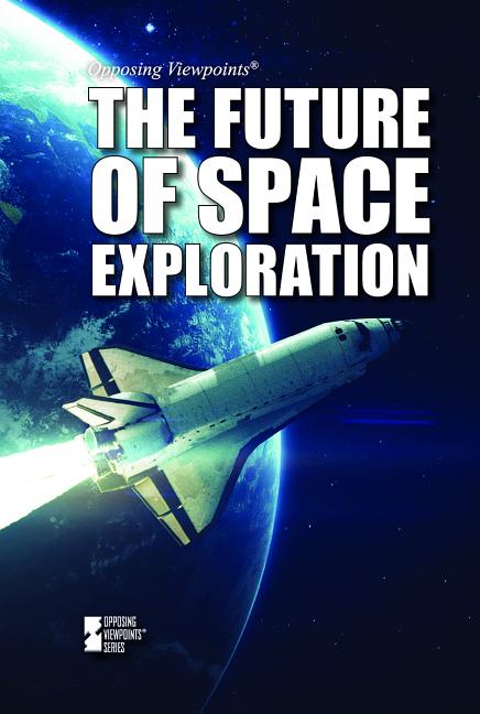 Opposing Viewpoints: The Future of Space Exploration (Hardcover