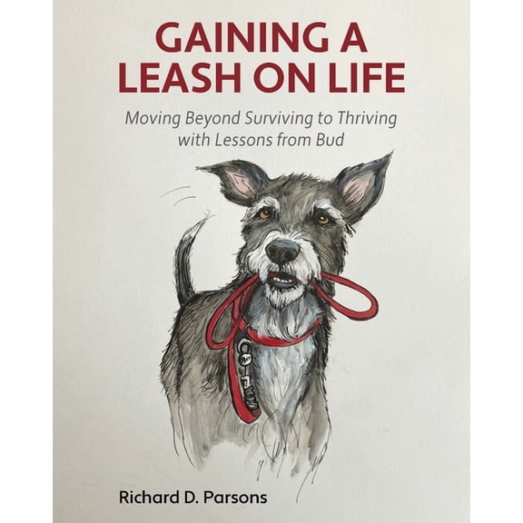 Gaining a Leash on Life: Moving Beyond Surviving to Thriving with Lessons from Bud, (Paperback)