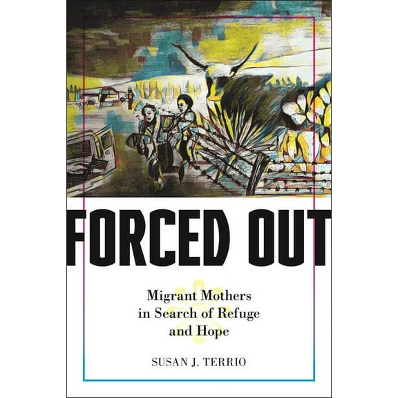 Forced Out: Migrant Mothers in Search of Refuge and Hope, (Hardcover)