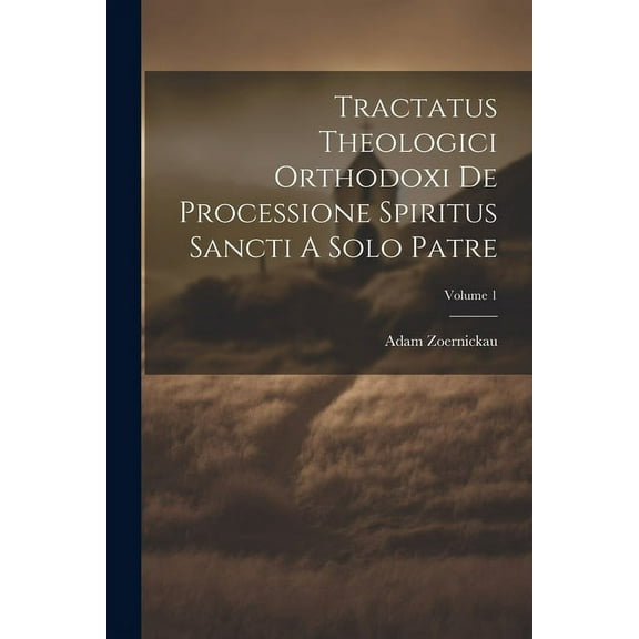 Tractatus Theologici Orthodoxi De Processione Spiritus Sancti A Solo Patre; Volume 1 (Paperback)