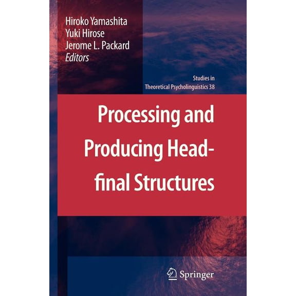 Studies in Theoretical Psycholinguistics Processing and Producing Head-Final Structures, Book 38, (Paperback)