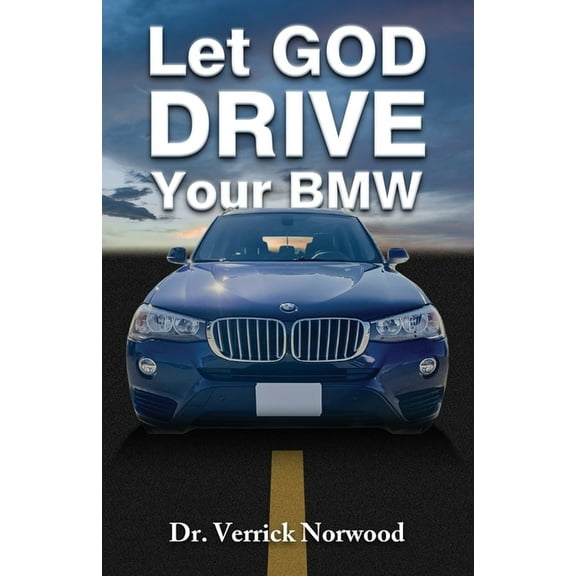 Let God Drive Your BMW (Paperback) by Dr. Verrick Norwood