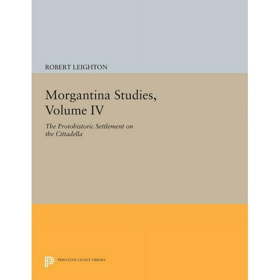 Morgantina Studies, Volume IV: The Protohistoric Settlement on the Cittadella, (Paperback)