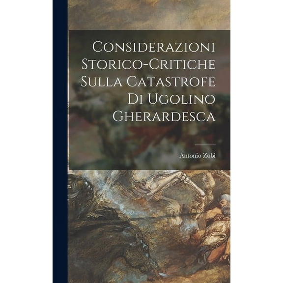 Considerazioni Storico-Critiche Sulla Catastrofe Di Ugolino Gherardesca (Hardcover)