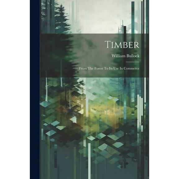 Timber; From The Forest To Its Use In Commerce (Paperback)