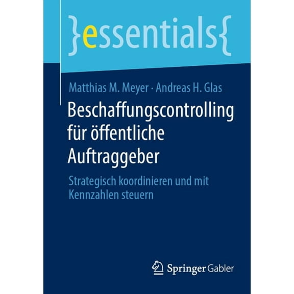 Essentials Beschaffungscontrolling Für Ãffentliche Auftraggeber: Strategisch Koordinieren Und Mit Kennzahlen Steuern, (Paperback)