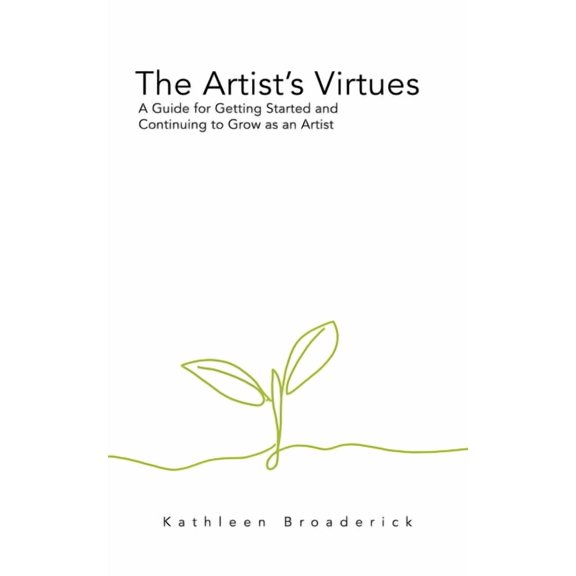 The Artist's Virtues: A Guide for Getting Started and Continuing to Grow as an Artist, (Paperback)