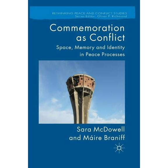 Rethinking Peace and Conflict Studies Commemoration as Conflict: Space, Memory and Identity in Peace Processes, (Paperback)