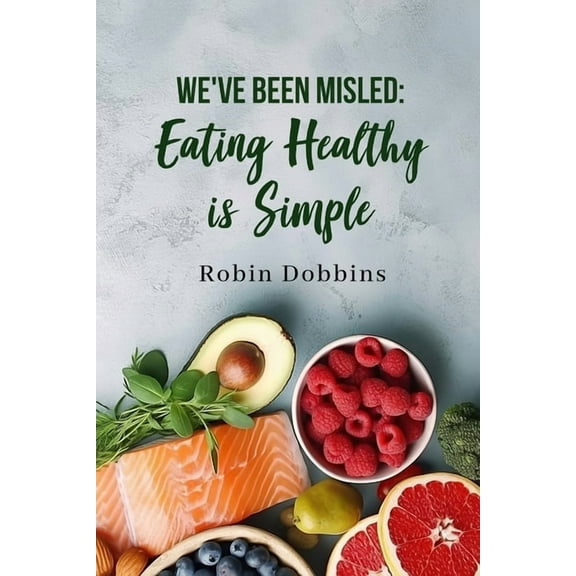 We've Been Misled: Eating Healthy is Simple, (Paperback)