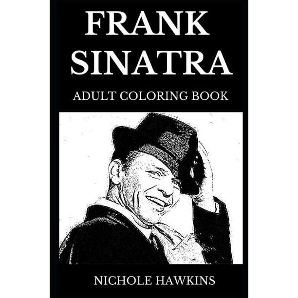Download Frank Sinatra Books Frank Sinatra Adult Coloring Book Legendary American Best Selling Artist Of All Time And Famous Showman Acclaimed Lyricist And Cultural Icon Inspired Adult Coloring Book Series 0 Paperback