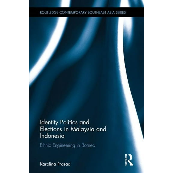 Routledge Contemporary Southeast Asia Identity Politics and Elections in Malaysia and Indonesia: Ethnic Engineering in Borneo, (Hardcover)