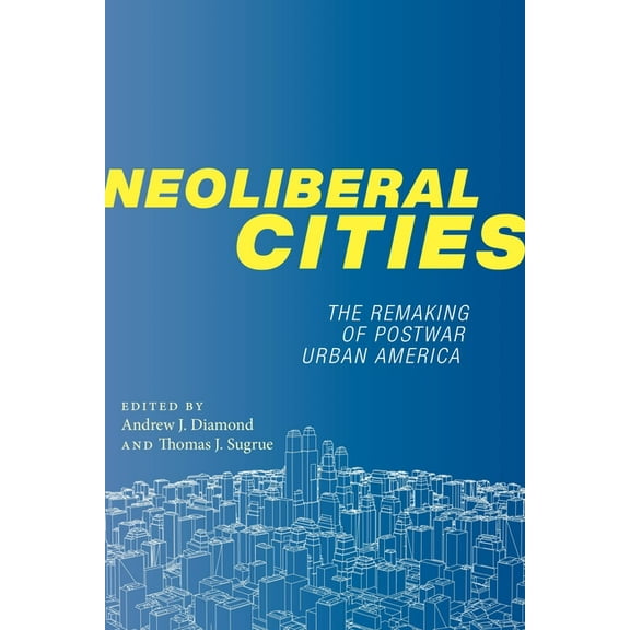 Nyu Social and Cultural Analysis Neoliberal Cities: The Remaking of Postwar Urban America, Book 9, (Paperback)