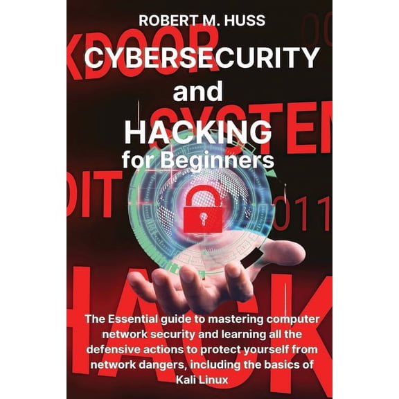 CYBERSECURITY and HACKING for Beginners: The Essential Guide to Mastering Computer Network Security and Learning all the, (Paperback)