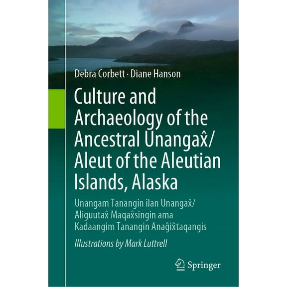 Culture and Archaeology of the Ancestral Unangax̂/Aleut of the Aleutian Islands, Alaska: Unangam Tanangin Ilan Unan, (Hardcover)
