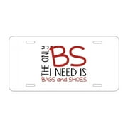 DistinctInk Custom Aluminum Vanity License Plate for Front of Car - The Only BS I Need is Bags and Shoes
