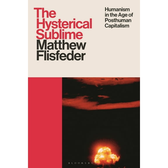 The Hysterical Sublime: Humanism in the Age of Posthuman Capitalism, (Hardcover)