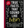 Pre-Owned True Facts That Sound Like Bull$#*t: 500 Insane-But-True Facts That Will Shock and Impress Your Friends 1 (Paperback) 160433696X 9781604336962