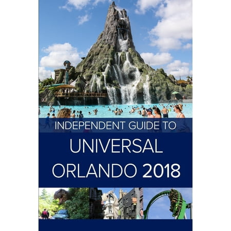 The Independent Guide to Universal Orlando 2018 (Travel Guide)