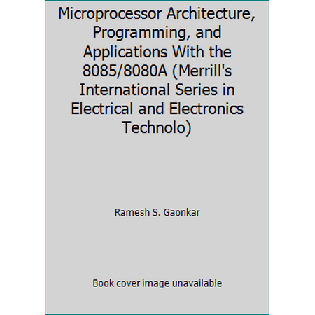 Microprocessor Architecture, Programming, and Applications With the 8085/8080A (Merrill's International Series in Electrical and Electronics Technolo) [Hardcover - Used]