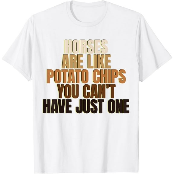 Exquisite and comfortable-Horses Are Like Potato Chips You Can't Have Just One T-Shirt