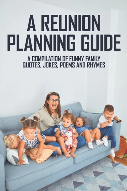 A Reunion Planning Guide : A Compilation Of Funny Family Quotes, Jokes, Poems And Rhymes: Unique Family Reunion Ideas (Paperback) A Reunion Planning Guide : A Compilation Of Funny Family Quotes, Jokes, Poems And Rhymes: Unique Family Reunion Ideas (Paperback)