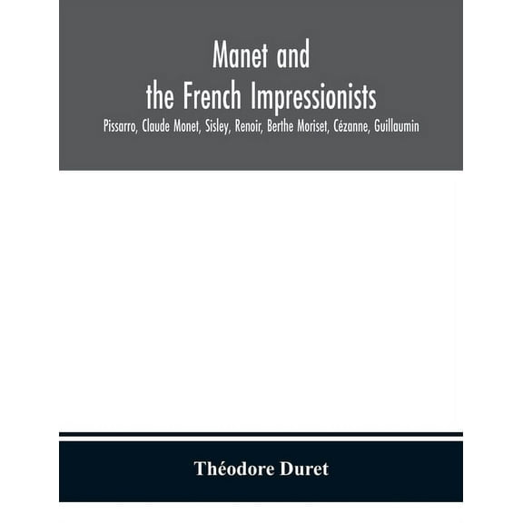 Manet and the French impressionists: Pissarro, Claude Monet, Sisley, Renoir, Berthe Moriset, Cézanne, Guillaumin, (Paperback)