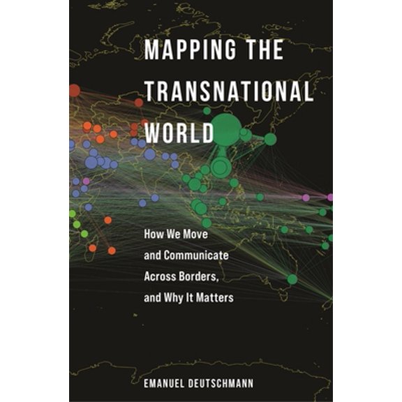 Pre-Owned Mapping the Transnational World: How We Move and Communicate Across Borders, and Why It Matters (Paperback) 0691226482 9780691226484