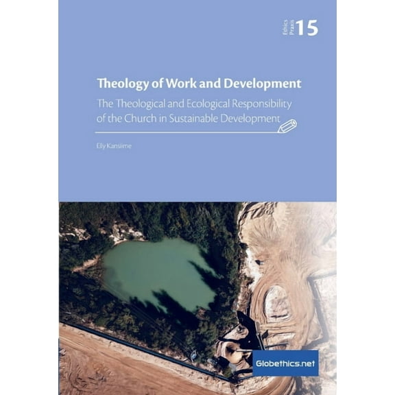 Globethics.Net Praxis Theology of Work and Development: The Theological and Ecological Responsibility of the Church in Sustainable Development, Book 15, (Paperback)