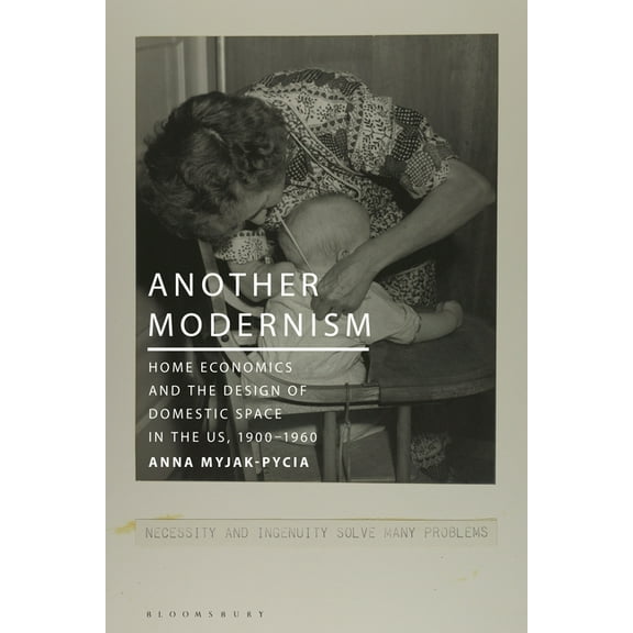Another Modernism: Home Economics and the Design of Domestic Space in the Us, 1900-1960, (Hardcover)