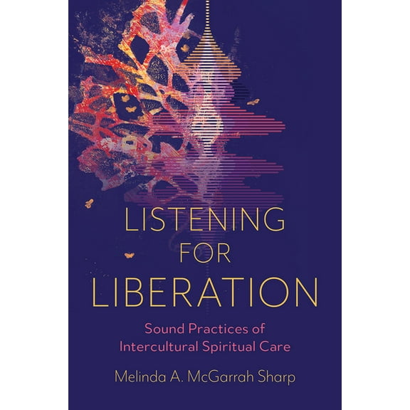 Listening for Liberation: Sound Practices of Intercultural Spiritual Care, (Paperback)